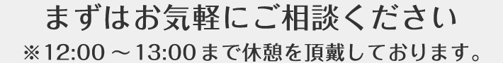 まずはお気軽にご相談ください